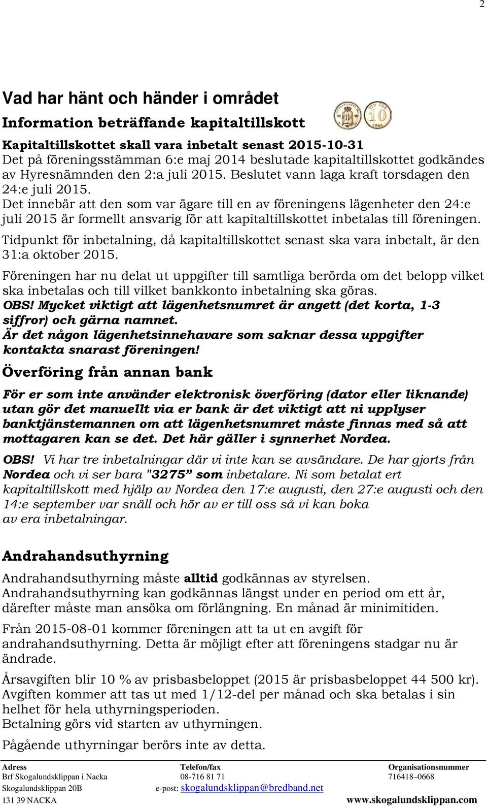 Det innebär att den som var ägare till en av föreningens lägenheter den 24:e juli 2015 är formellt ansvarig för att kapitaltillskottet inbetalas till föreningen.