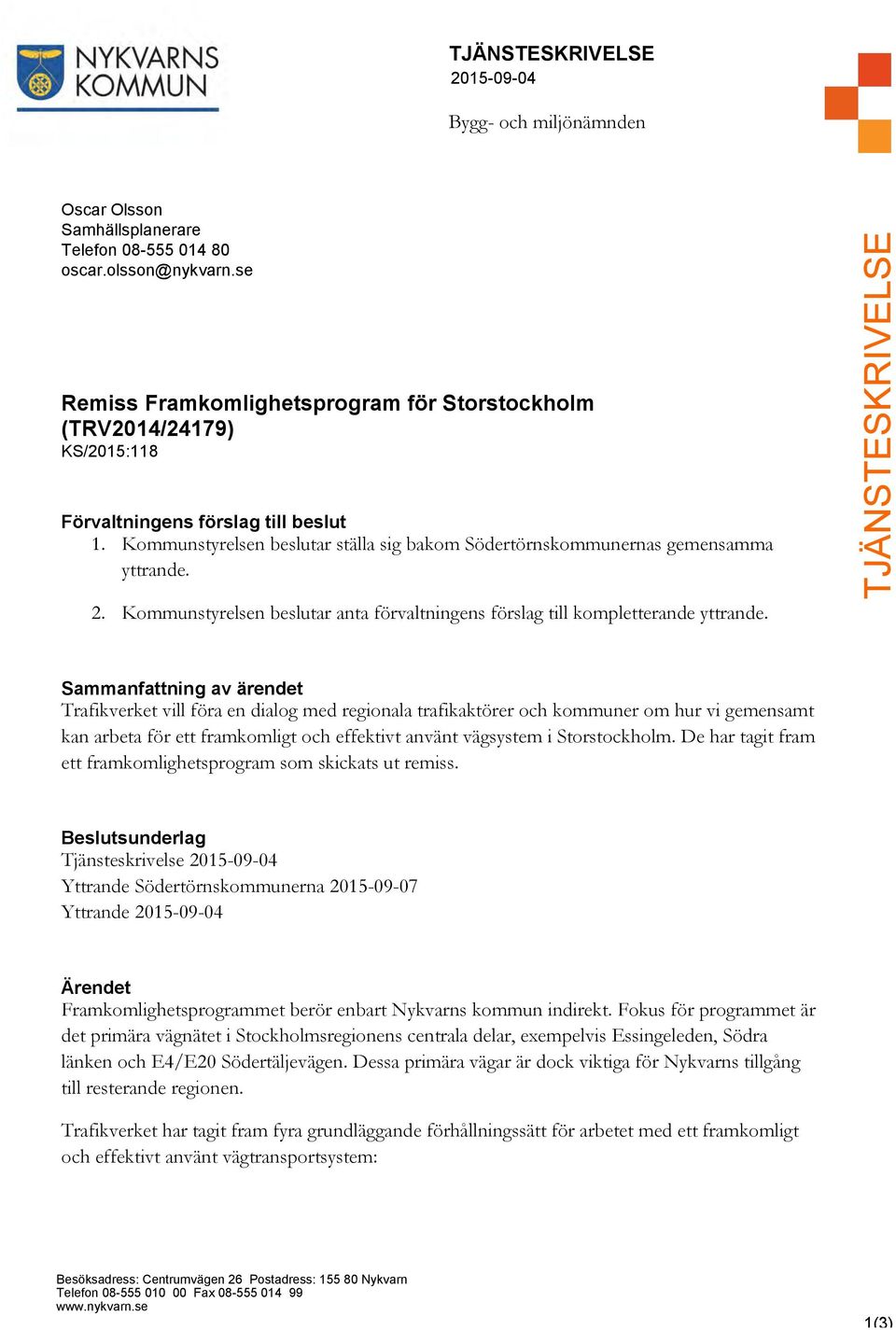 2. Kommunstyrelsen beslutar anta förvaltningens förslag till kompletterande yttrande.