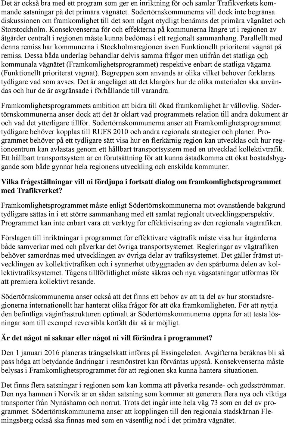 Konsekvenserna för och effekterna på kommunerna längre ut i regionen av åtgärder centralt i regionen måste kunna bedömas i ett regionalt sammanhang.