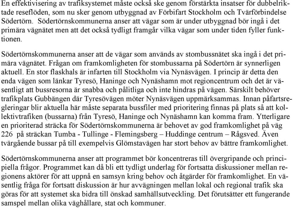 Södertörnskommunerna anser att de vägar som används av stombussnätet ska ingå i det primära vägnätet. Frågan om framkomligheten för stombussarna på Södertörn är synnerligen aktuell.