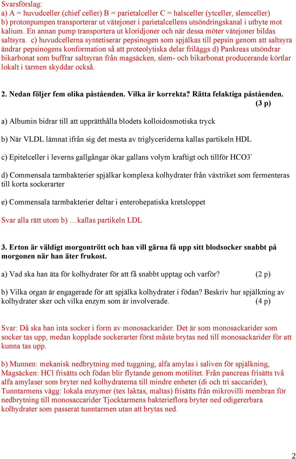 c) huvudcellerna syntetiserar pepsinogen som spjälkas till pepsin genom att saltsyra ändrar pepsinogens konformation så att proteolytiska delar friläggs d) Pankreas utsöndrar bikarbonat som buffrar