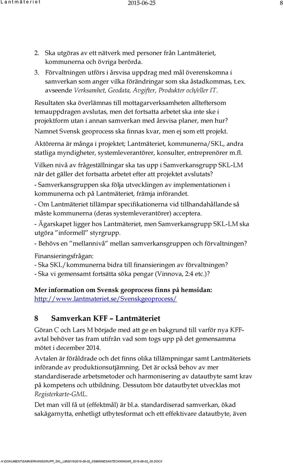 Resultaten ska överlämnas till mottagarverksamheten allteftersom temauppdragen avslutas, men det fortsatta arbetet ska inte ske i projektform utan i annan samverkan med årsvisa planer, men hur?