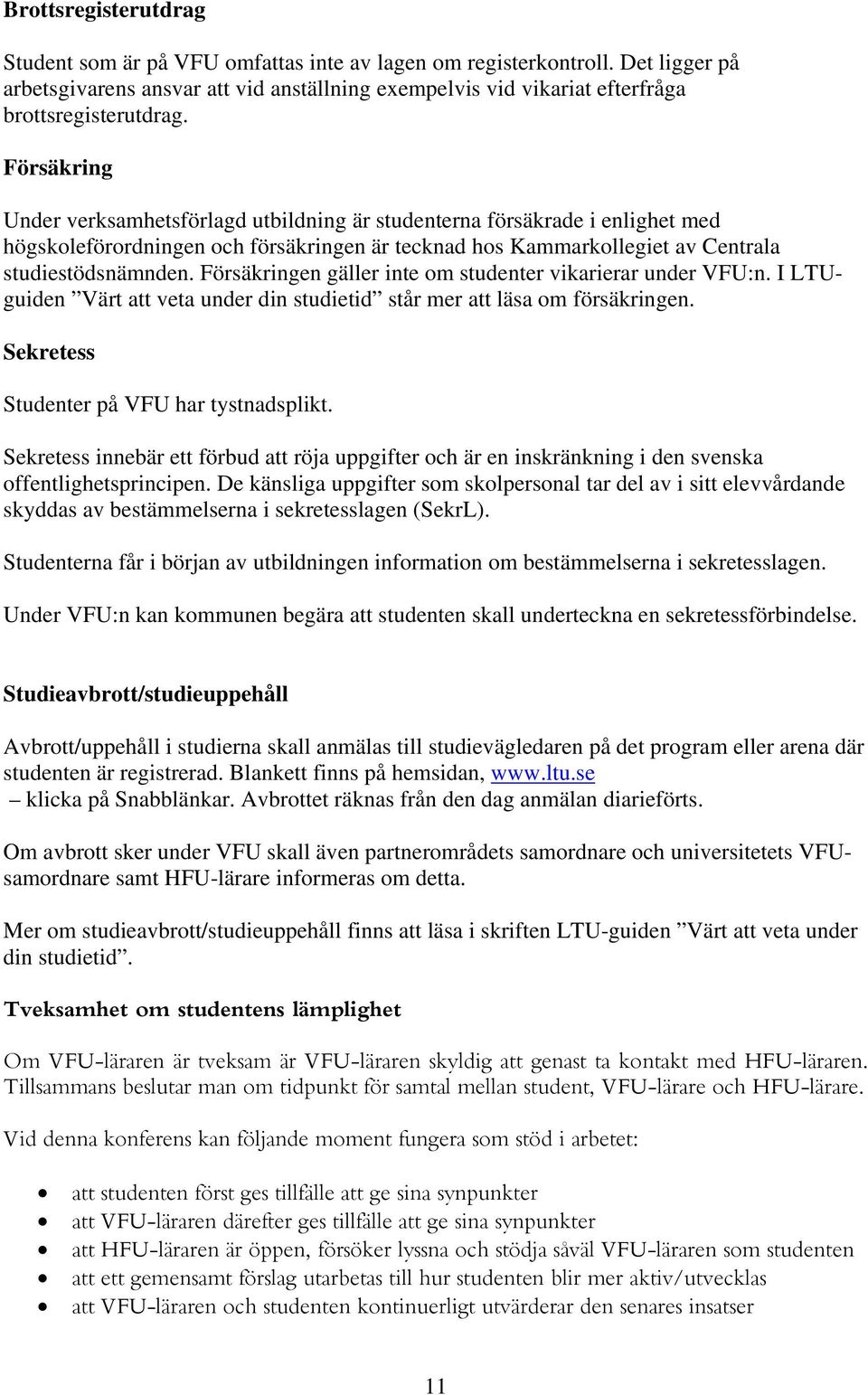 Försäkringen gäller inte om studenter vikarierar under VFU:n. I LTUguiden Värt att veta under din studietid står mer att läsa om försäkringen. Sekretess Studenter på VFU har tystnadsplikt.