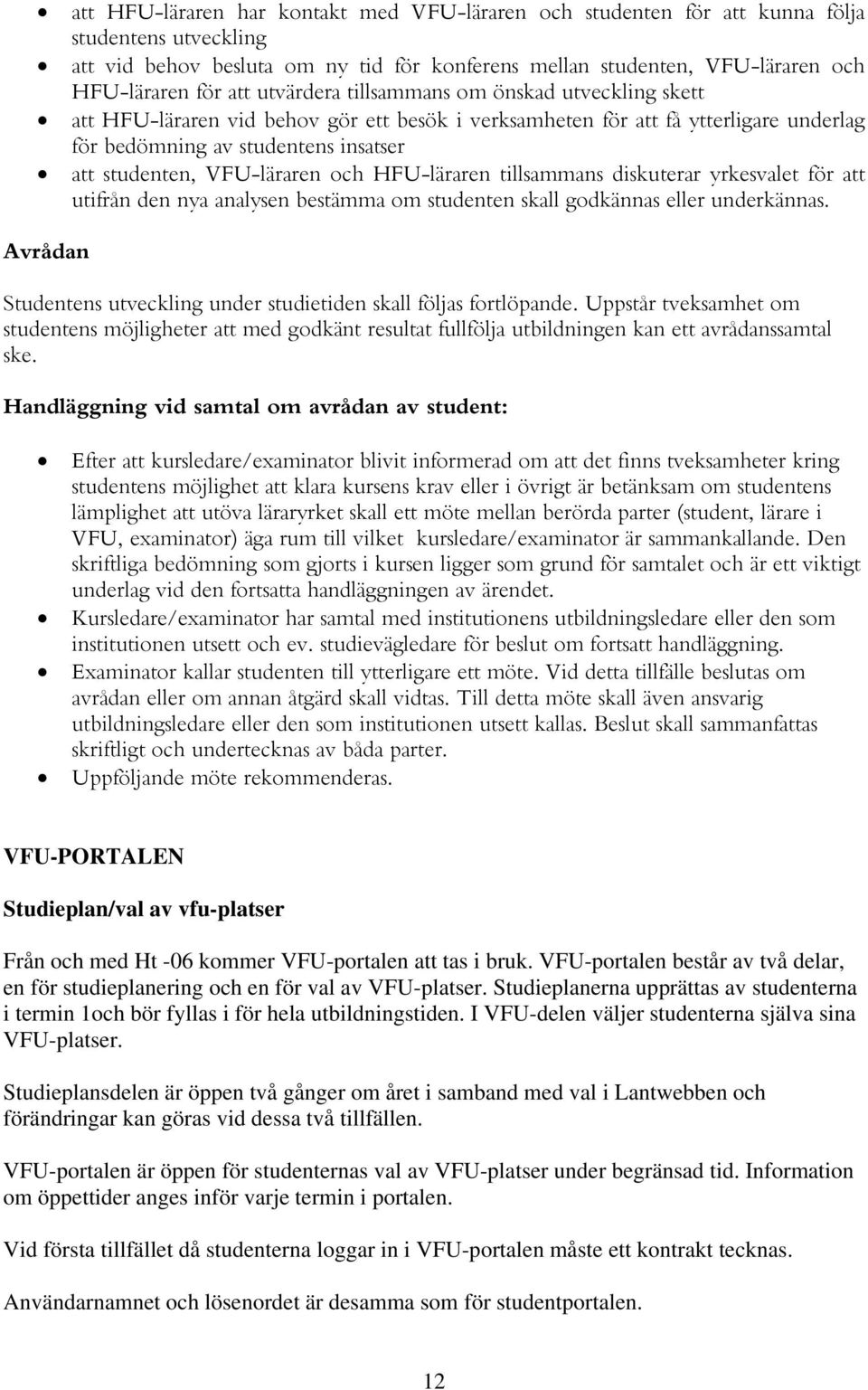 och HFU-läraren tillsammans diskuterar yrkesvalet för att utifrån den nya analysen bestämma om studenten skall godkännas eller underkännas.