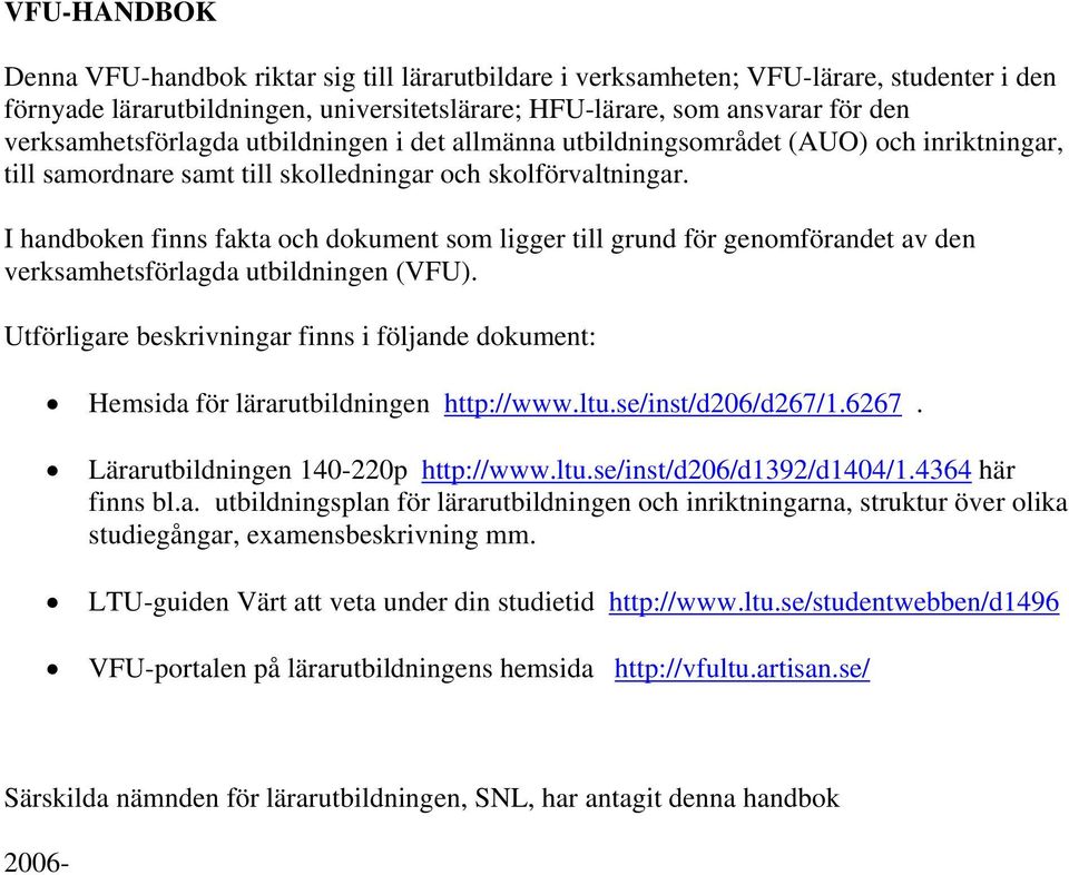 I handboken finns fakta och dokument som ligger till grund för genomförandet av den verksamhetsförlagda utbildningen (VFU).