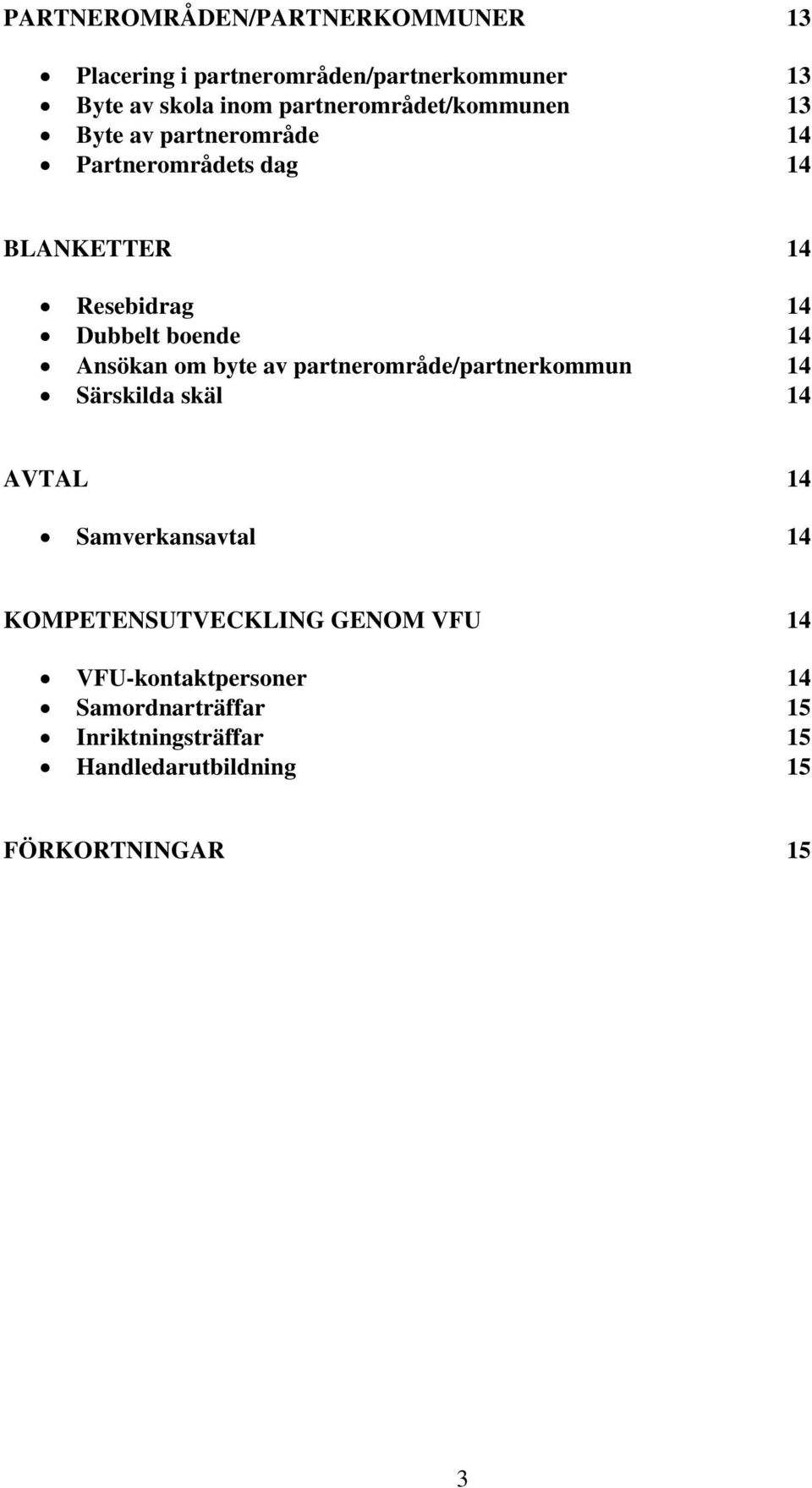 boende 14 Ansökan om byte av partnerområde/partnerkommun 14 Särskilda skäl 14 AVTAL 14 Samverkansavtal 14