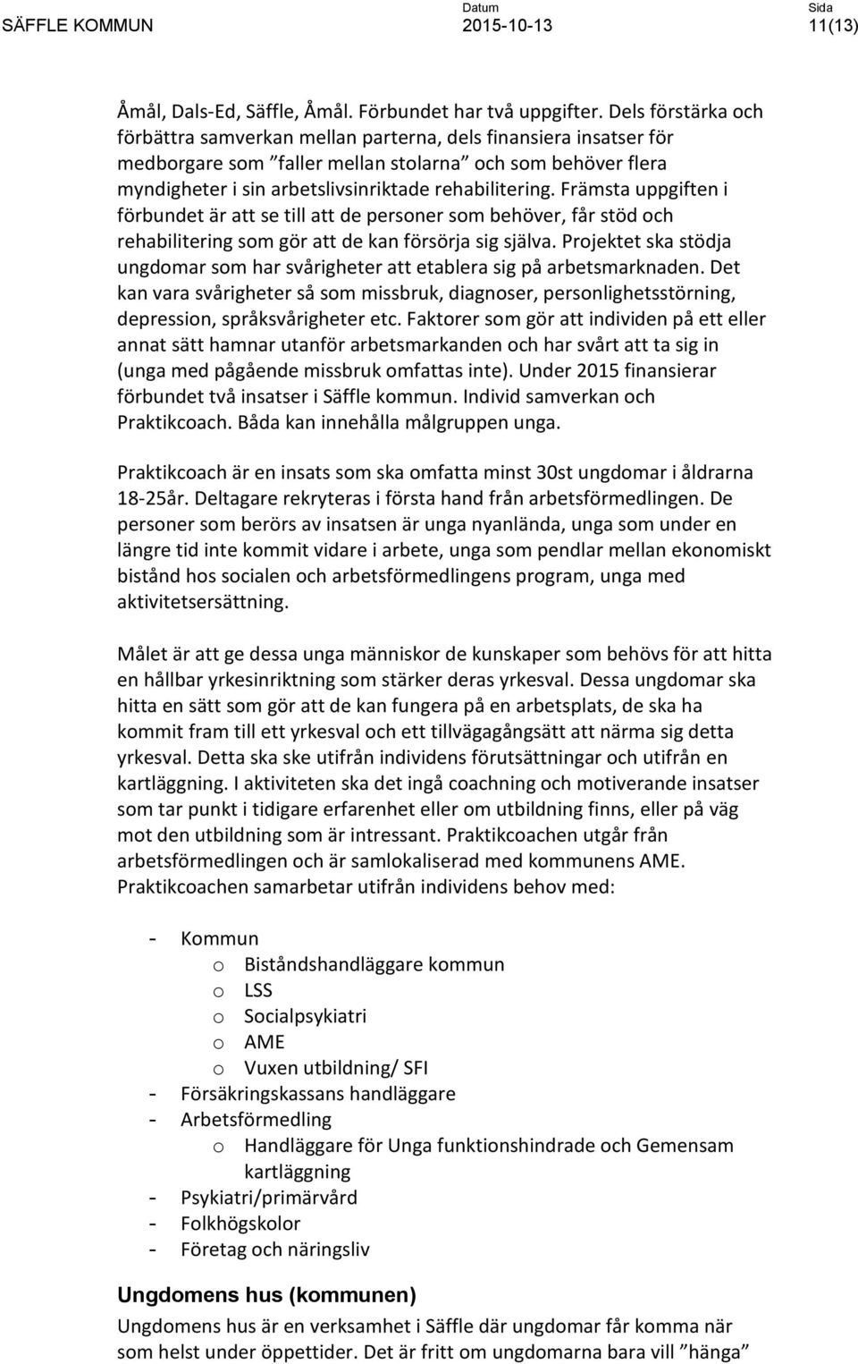 Främsta uppgiften i förbundet är att se till att de personer som behöver, får stöd och rehabilitering som gör att de kan försörja sig själva.