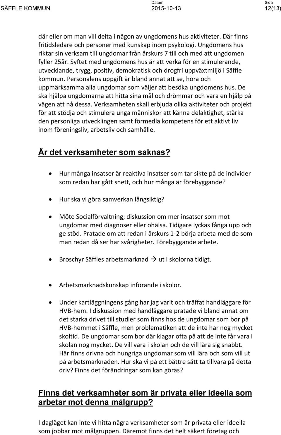 Syftet med ungdomens hus är att verka för en stimulerande, utvecklande, trygg, positiv, demokratisk och drogfri uppväxtmiljö i Säffle kommun.