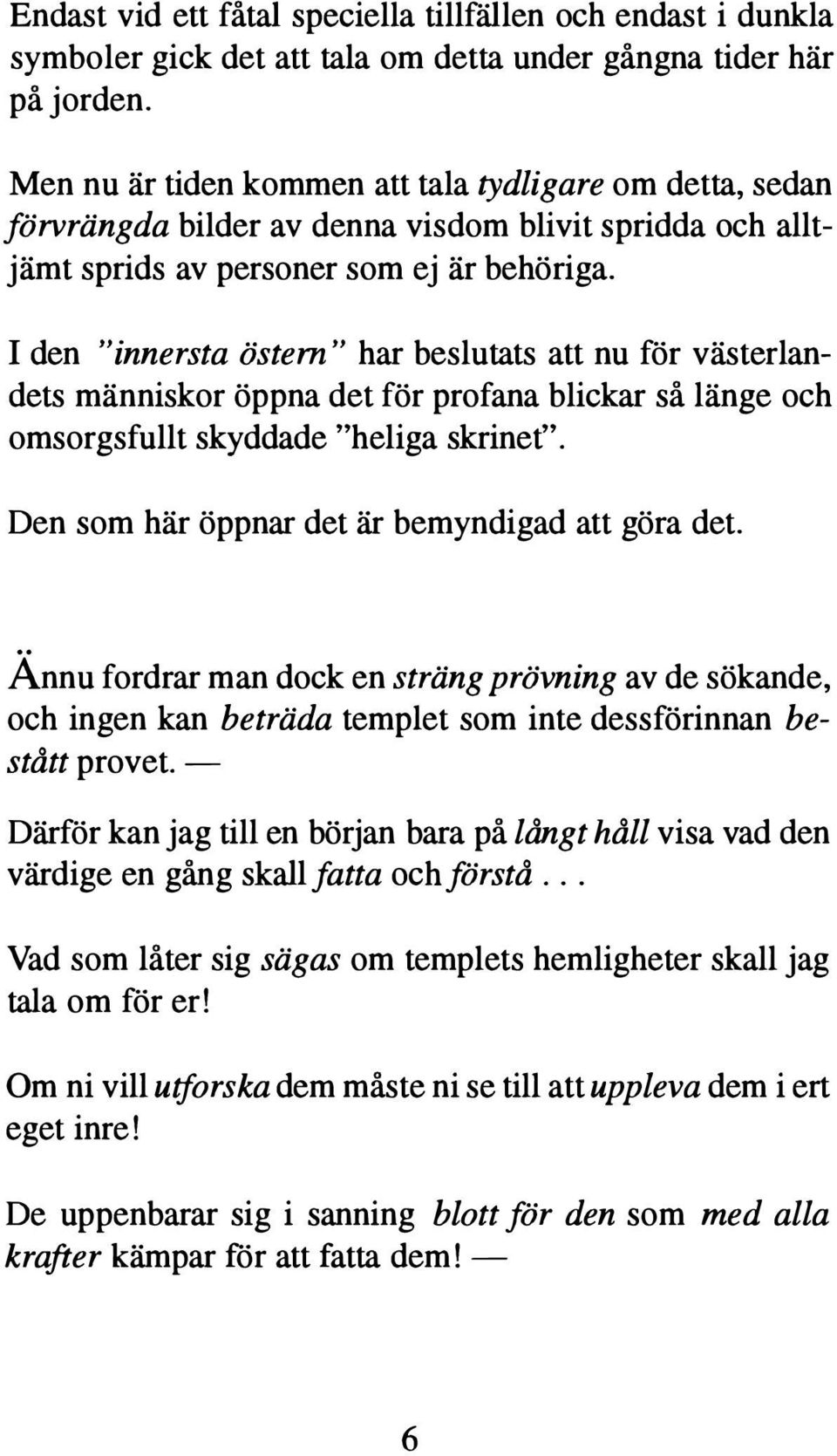 I den "innersta östern" har beslutats att nu för västerlandets människor öppna det för profana blickar så länge och omsorgsfullt skyddade "heliga skrinet".