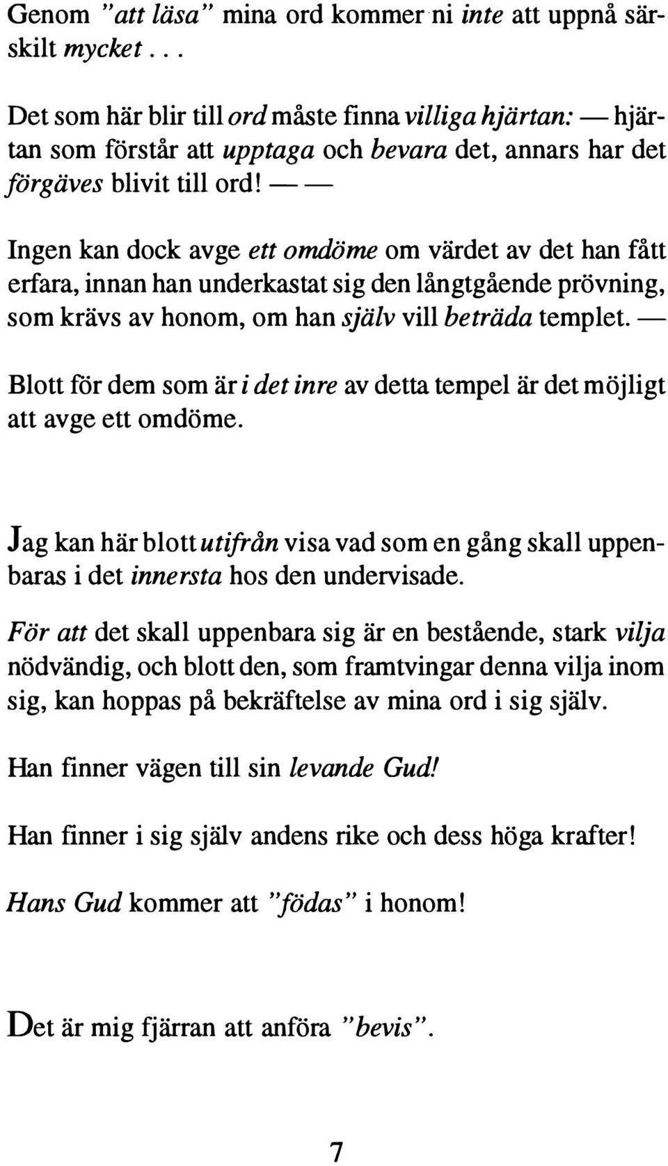 -- Ingen kan dock avge ett omdöme om värdet av det han fått erfara, innan han underkastat sig den långtgående prövning, som krävs av honom, om han själv vill beträda templet.