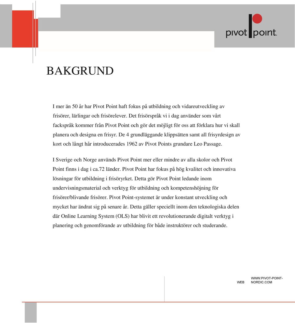 De 4 grundläggande klippsätten samt all frisyrdesign av kort och långt hår introducerades 1962 av Pivot Points grundare Leo Passage.