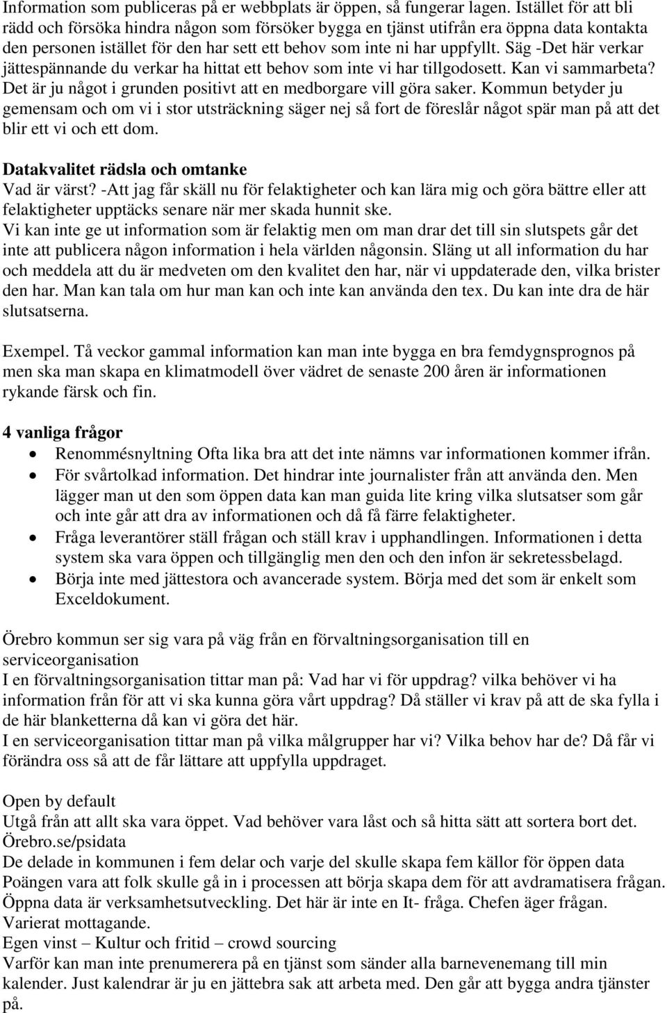 Säg -Det här verkar jättespännande du verkar ha hittat ett behov som inte vi har tillgodosett. Kan vi sammarbeta? Det är ju något i grunden positivt att en medborgare vill göra saker.