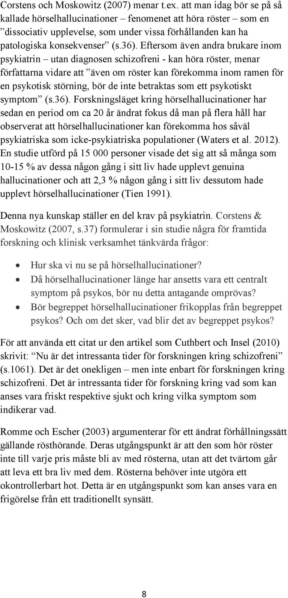 Eftersom även andra brukare inom psykiatrin utan diagnosen schizofreni - kan höra röster, menar författarna vidare att även om röster kan förekomma inom ramen för en psykotisk störning, bör de inte