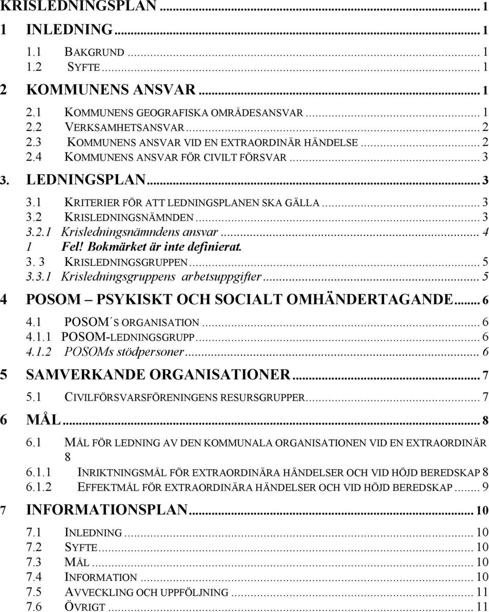 .. 4 1 Fel! Bokmärket är inte definierat. 3. 3 KRISLEDNINGSGRUPPEN... 5 3.3.1 Krisledningsgruppens arbetsuppgifter... 5 4 POSOM PSYKISKT OCH SOCIALT OMHÄNDERTAGANDE... 6 4.1 POSOM S ORGANISATION... 6 4.1.1 POSOM-LEDNINGSGRUPP.