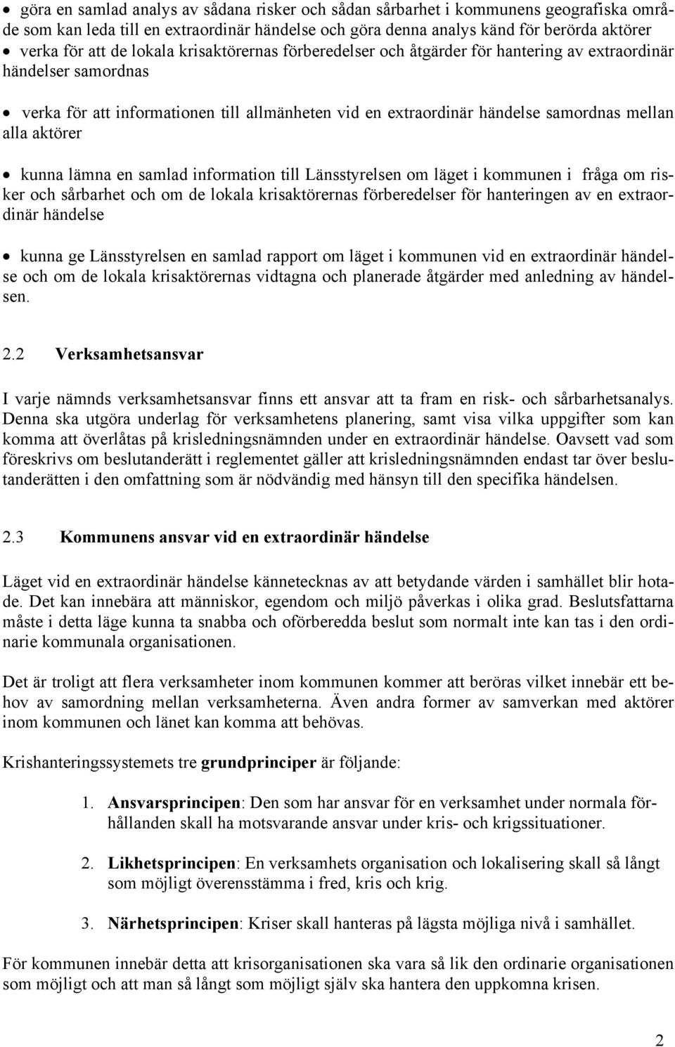 aktörer kunna lämna en samlad information till Länsstyrelsen om läget i kommunen i fråga om risker och sårbarhet och om de lokala krisaktörernas förberedelser för hanteringen av en extraordinär