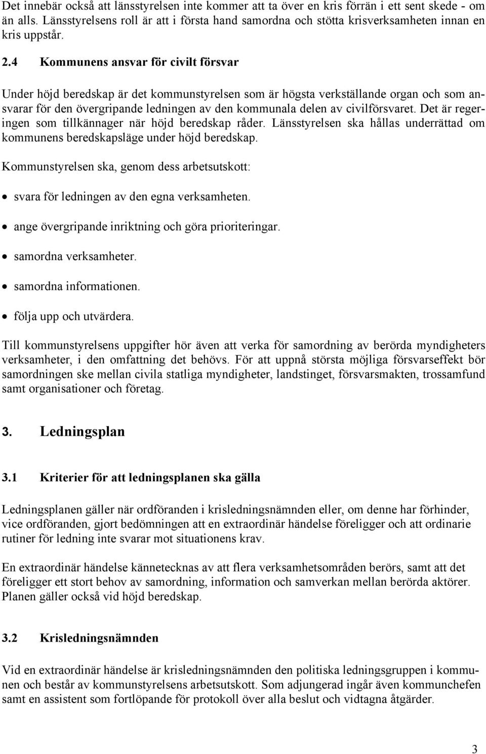 4 Kommunens ansvar för civilt försvar Under höjd beredskap är det kommunstyrelsen som är högsta verkställande organ och som ansvarar för den övergripande ledningen av den kommunala delen av