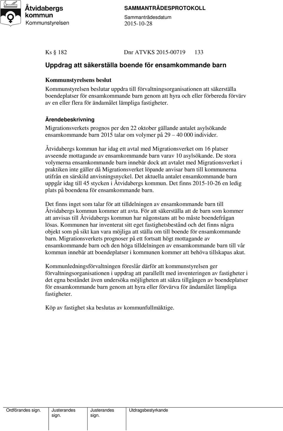 Ärendebeskrivning Migrationsverkets prognos per den 22 oktober gällande antalet asylsökande ensamkommande barn 2015 talar om volymer på 29 40 000 individer.