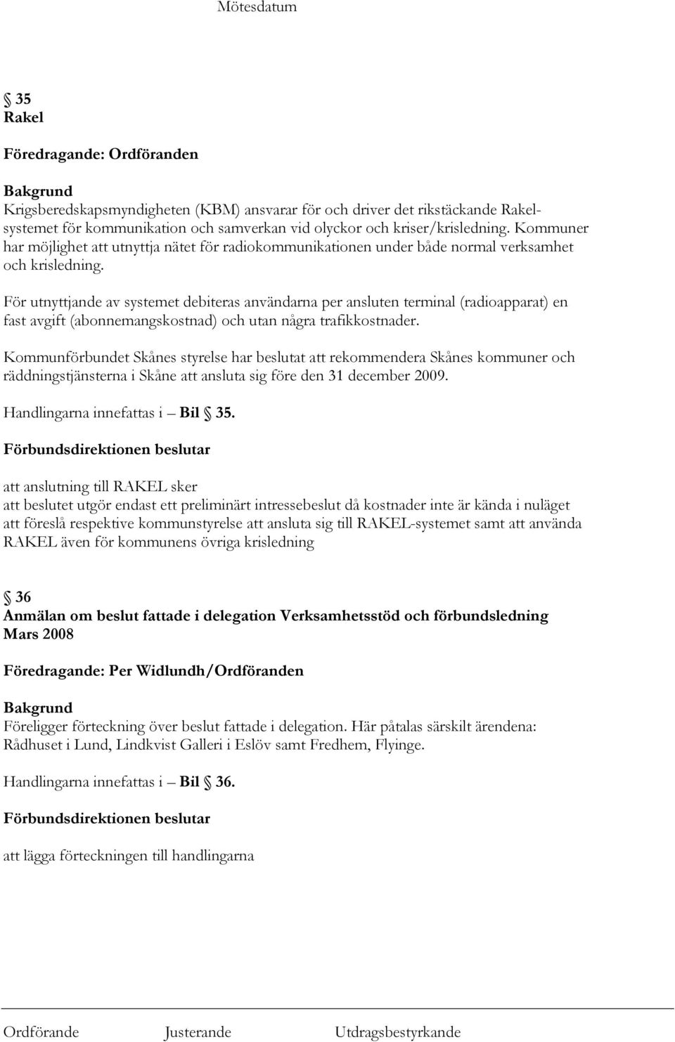 För utnyttjande av systemet debiteras användarna per ansluten terminal (radioapparat) en fast avgift (abonnemangskostnad) och utan några trafikkostnader.