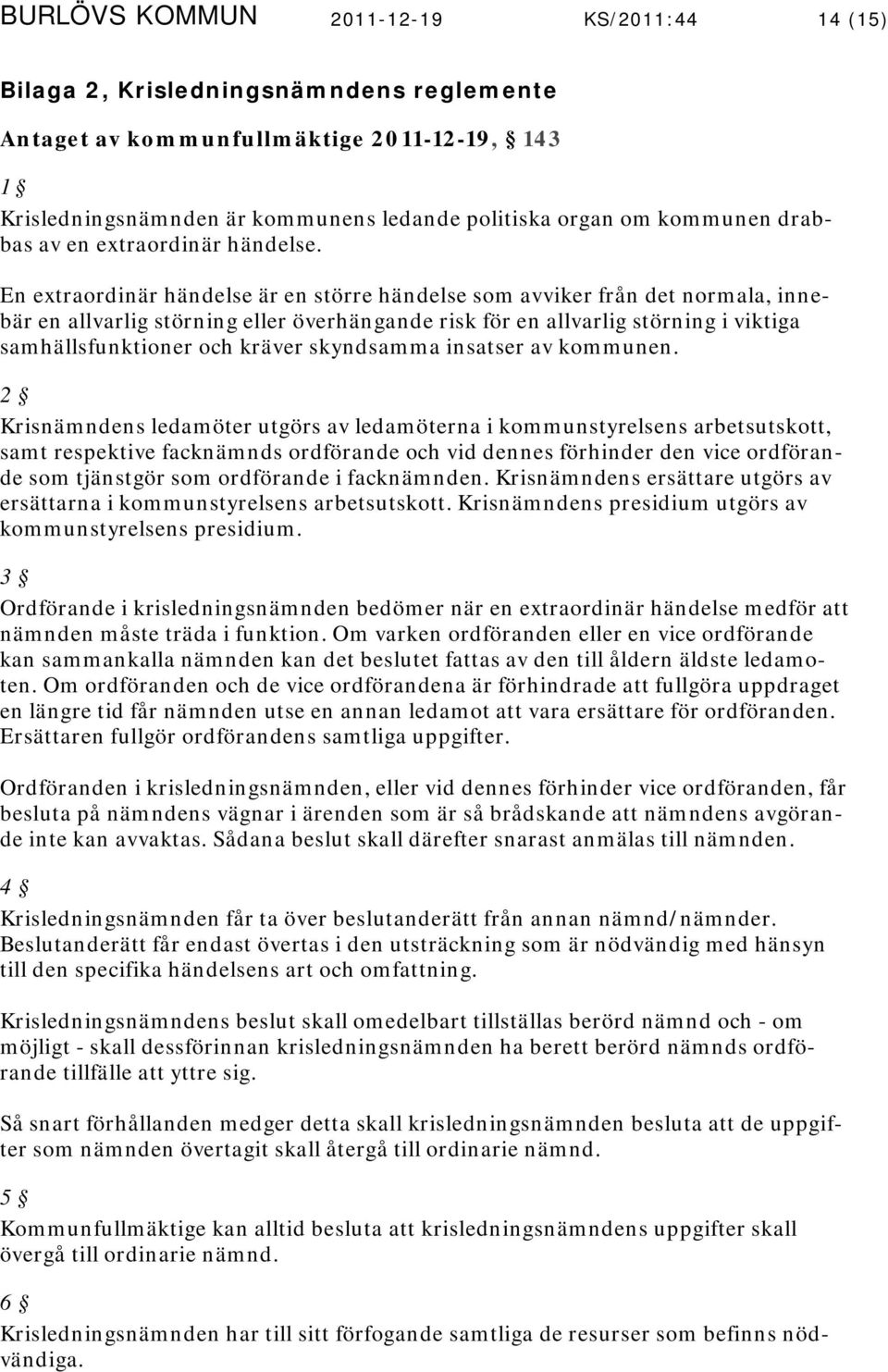 En extraordinär händelse är en större händelse som avviker från det normala, innebär en allvarlig störning eller överhängande risk för en allvarlig störning i viktiga samhällsfunktioner och kräver