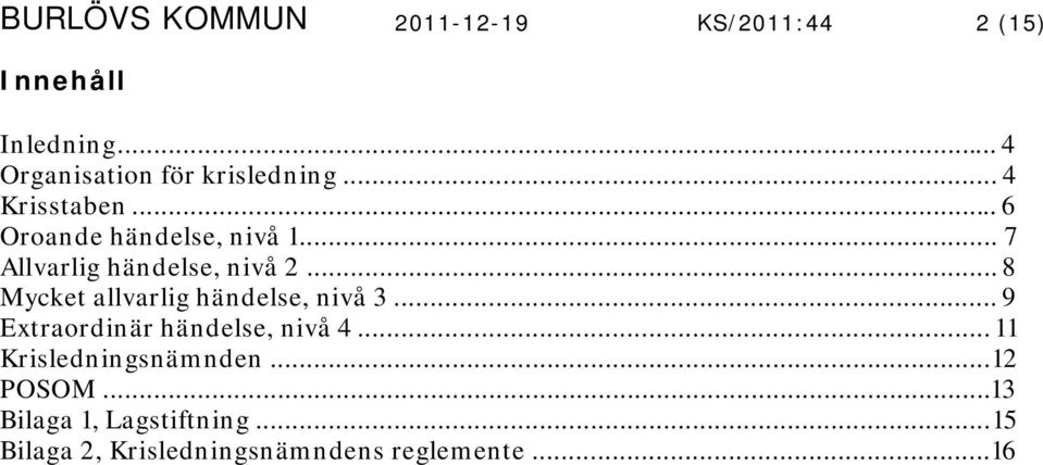 .. 7 Allvarlig händelse, nivå 2... 8 Mycket allvarlig händelse, nivå 3.