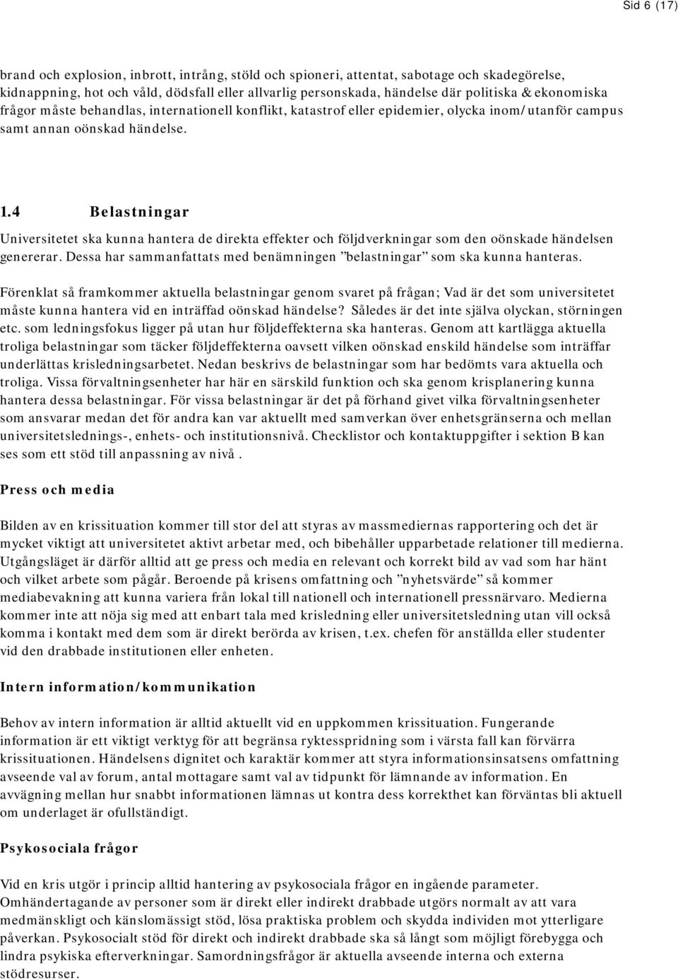 4 Belastningar Universitetet ska kunna hantera de direkta effekter och följdverkningar som den oönskade händelsen genererar.