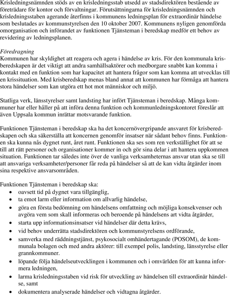 Kommunens nyligen genomförda omorganisation och införandet av funktionen Tjänsteman i beredskap medför ett behov av revidering av ledningsplanen.