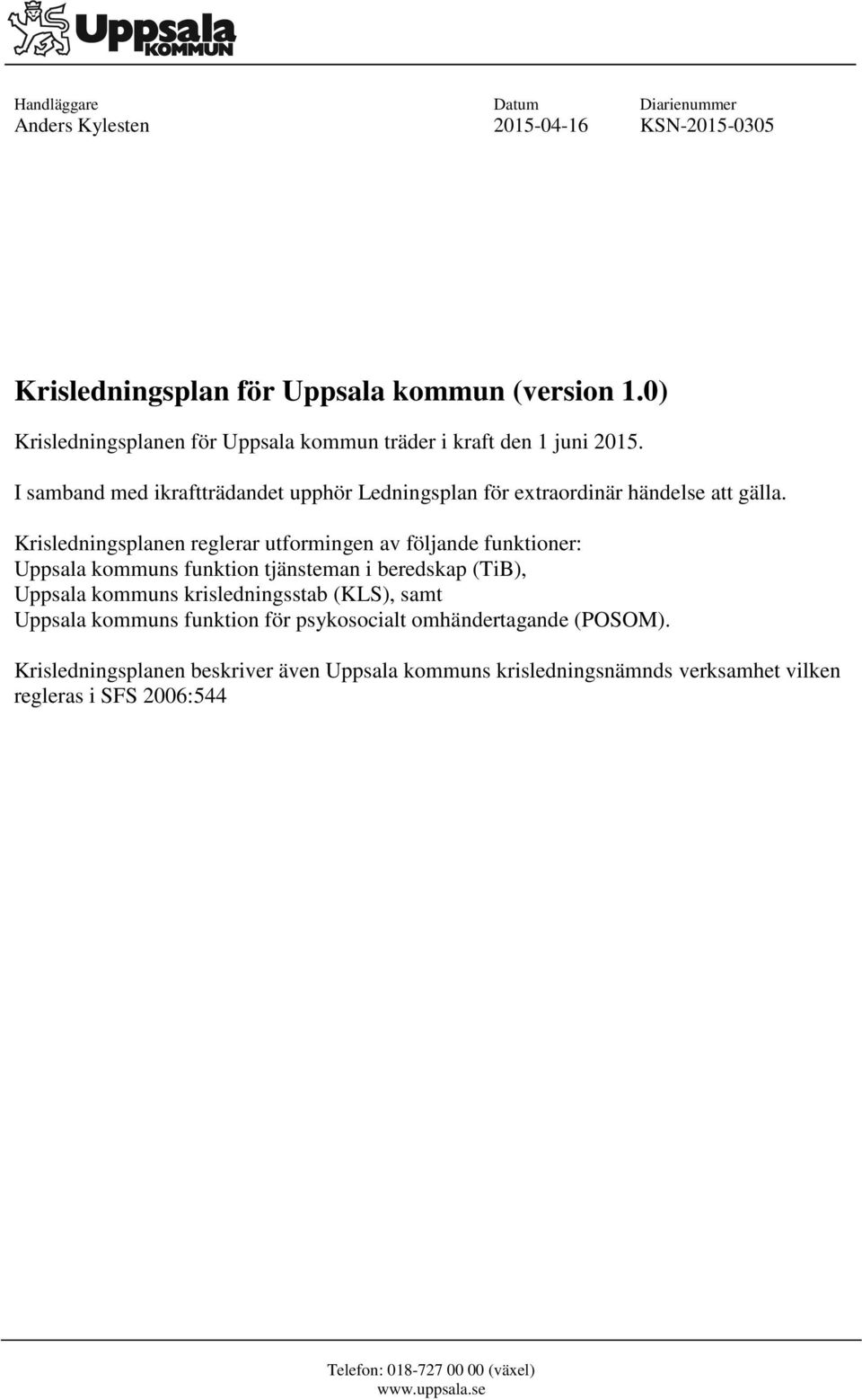 Krisledningsplanen reglerar utformingen av följande funktioner: Uppsala kommuns funktion tjänsteman i beredskap (TiB), Uppsala kommuns krisledningsstab (KLS), samt