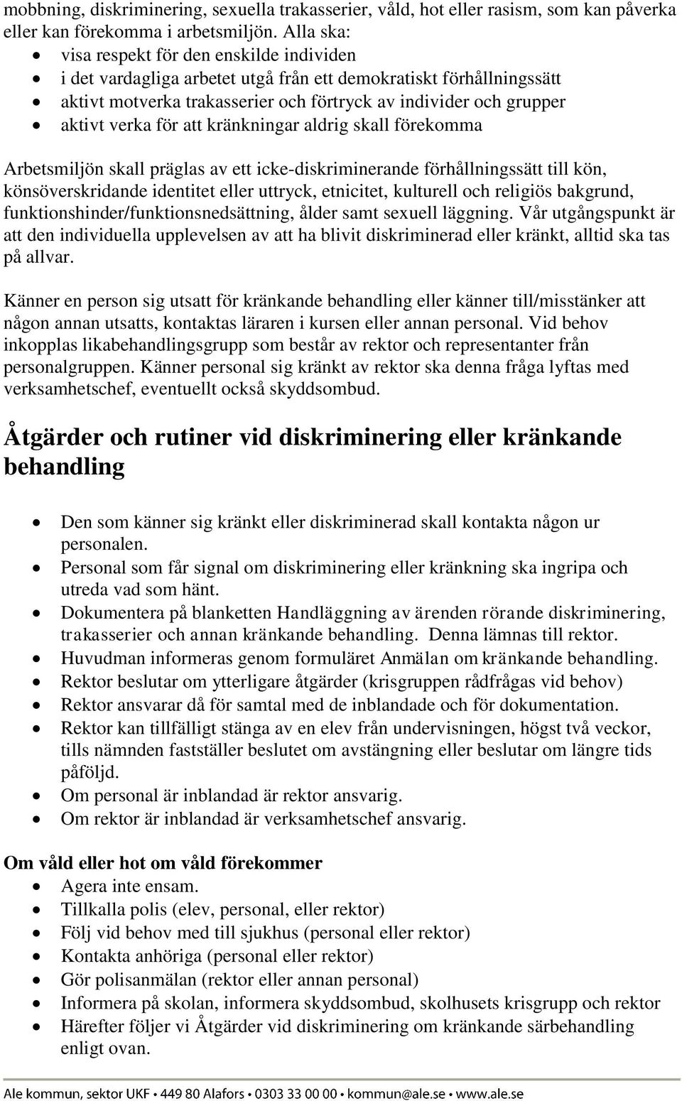 för att kränkningar aldrig skall förekomma Arbetsmiljön skall präglas av ett icke-diskriminerande förhållningssätt till kön, könsöverskridande identitet eller uttryck, etnicitet, kulturell och