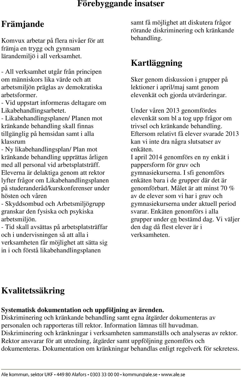 - Likabehandlingsplanen/ Planen mot kränkande behandling skall finnas tillgänglig på hemsidan samt i alla klassrum - Ny likabehandlingsplan/ Plan mot kränkande behandling upprättas årligen med all