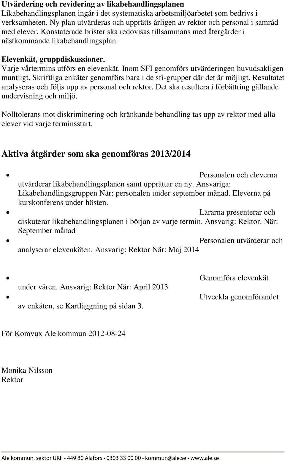 Elevenkät, gruppdiskussioner. Varje vårtermins utförs en elevenkät. Inom SFI genomförs utvärderingen huvudsakligen muntligt. Skriftliga enkäter genomförs bara i de sfi-grupper där det är möjligt.