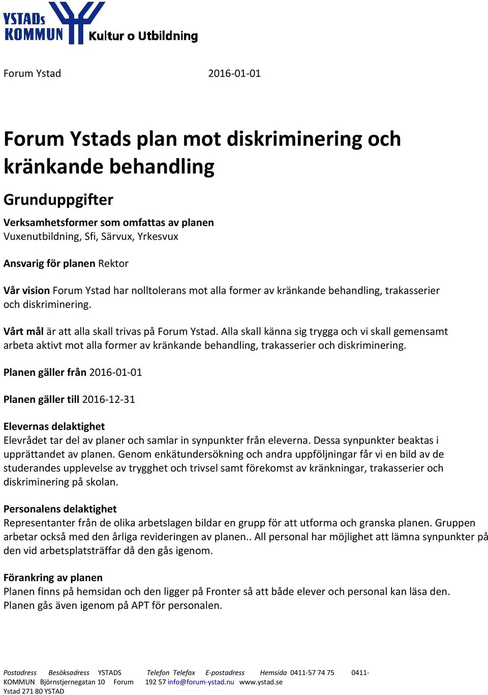 Alla skall känna sig trygga och vi skall gemensamt arbeta aktivt mot alla former av kränkande behandling, trakasserier och diskriminering.