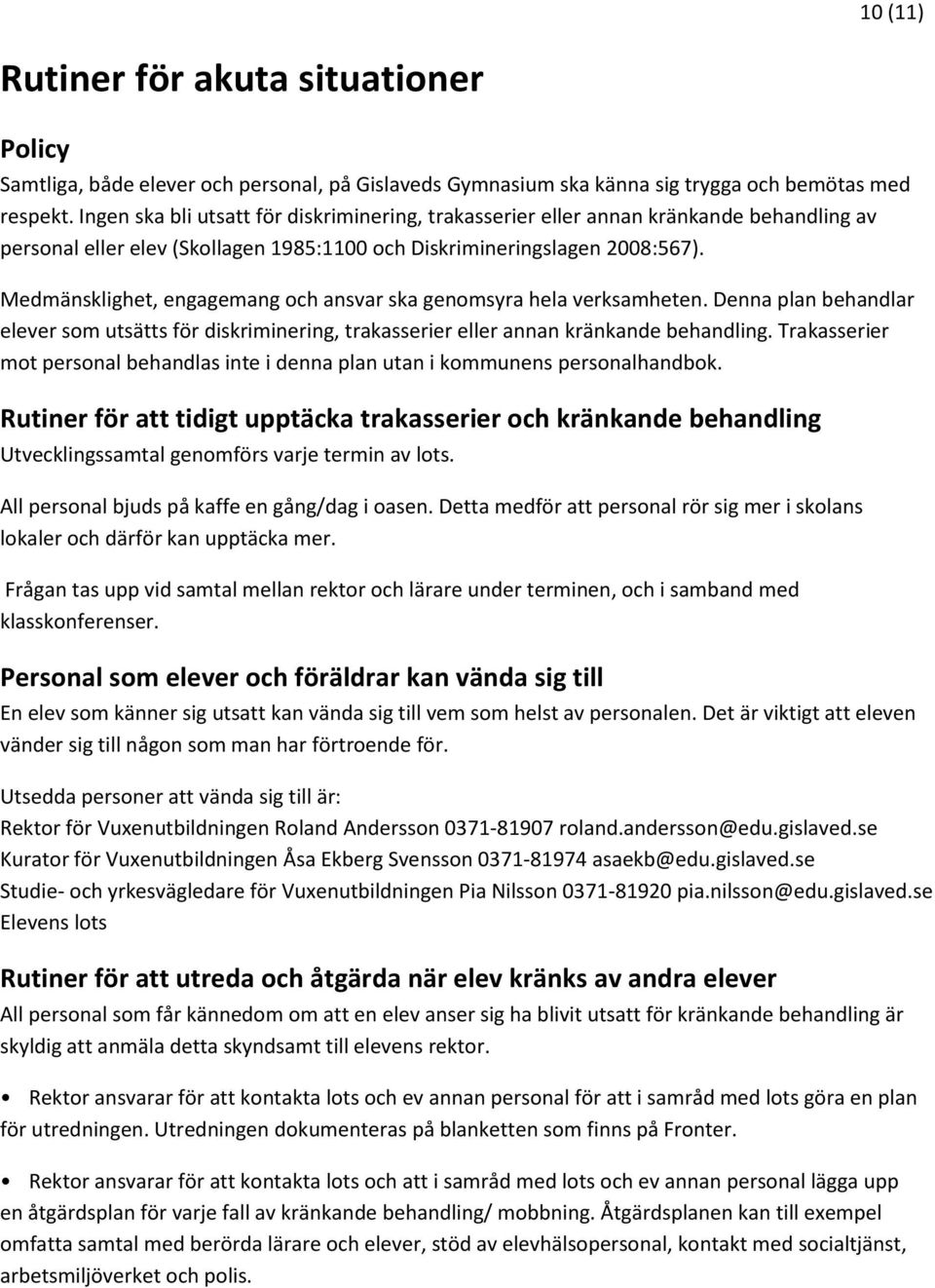 Medmänsklighet, engagemang och ansvar ska genomsyra hela verksamheten. Denna plan behandlar elever som utsätts för diskriminering, trakasserier eller annan kränkande behandling.