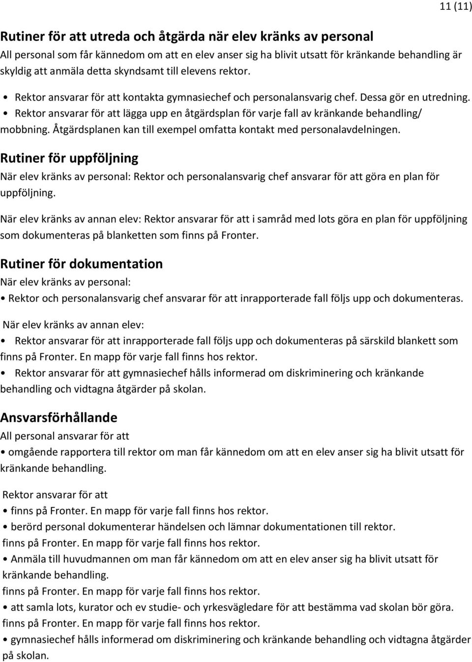 Rektor ansvarar för att lägga upp en åtgärdsplan för varje fall av kränkande behandling/ mobbning. Åtgärdsplanen kan till exempel omfatta kontakt med personalavdelningen.