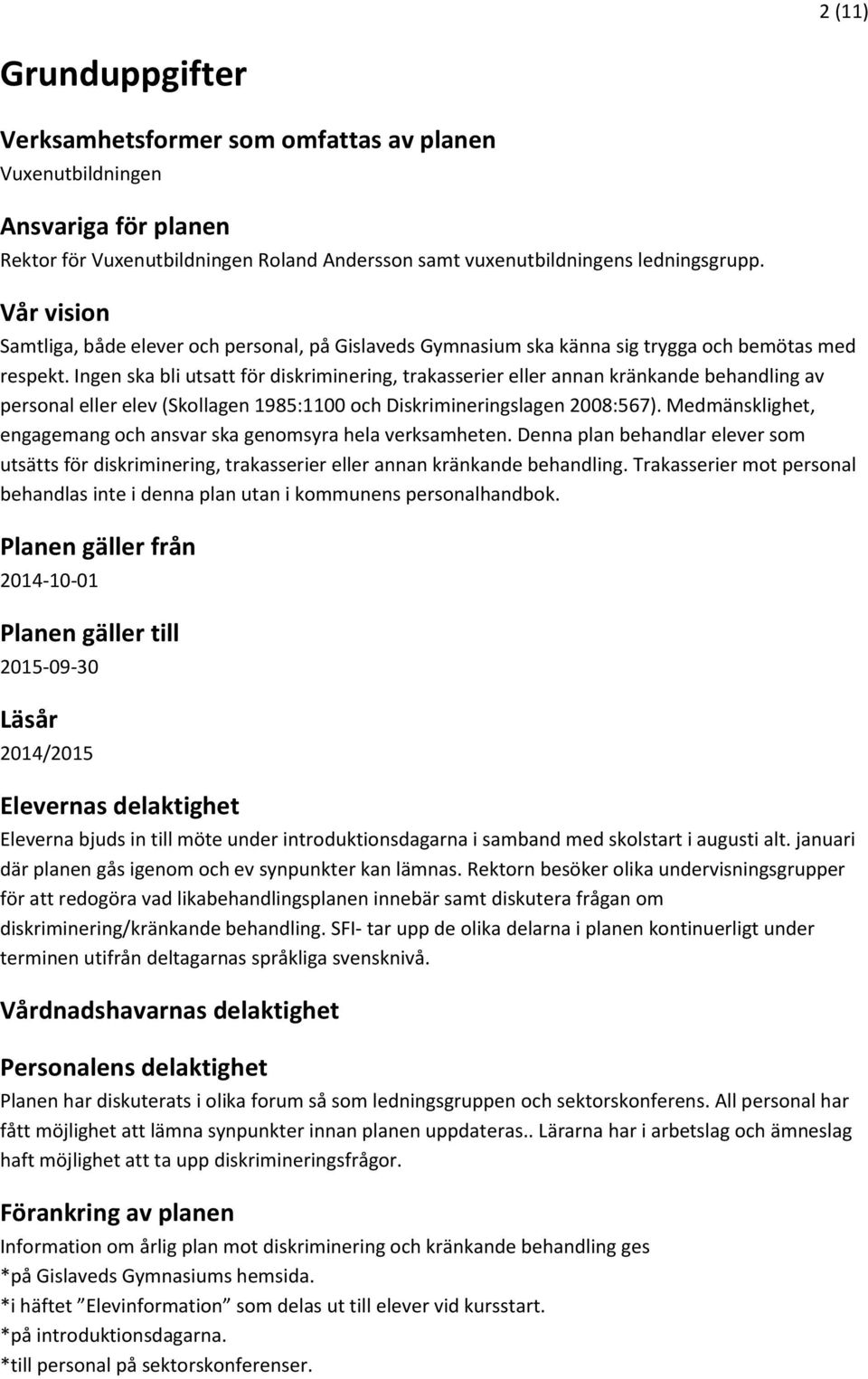 Ingen ska bli utsatt för diskriminering, trakasserier eller annan kränkande behandling av personal eller elev (Skollagen 1985:1100 och Diskrimineringslagen 2008:567).