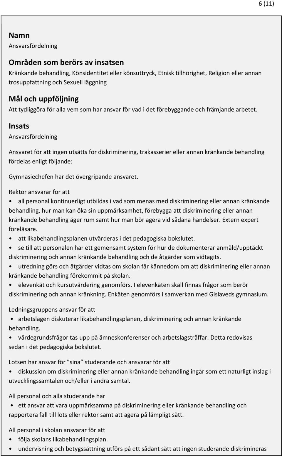 Insats Ansvarsfördelning Ansvaret för att ingen utsätts för diskriminering, trakasserier eller annan kränkande behandling fördelas enligt följande: Gymnasiechefen har det övergripande ansvaret.