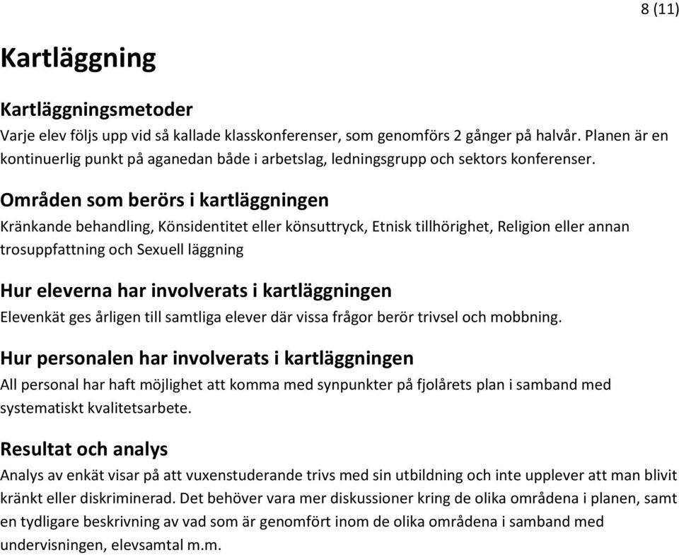 Områden som berörs i kartläggningen Kränkande behandling, Könsidentitet eller könsuttryck, Etnisk tillhörighet, Religion eller annan trosuppfattning och Sexuell läggning Hur eleverna har involverats