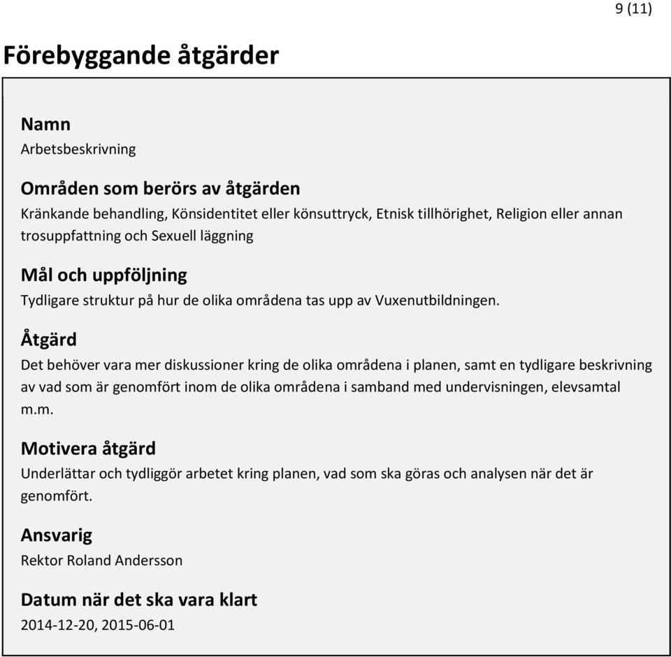 Åtgärd Det behöver vara mer diskussioner kring de olika områdena i planen, samt en tydligare beskrivning av vad som är genomfört inom de olika områdena i samband med