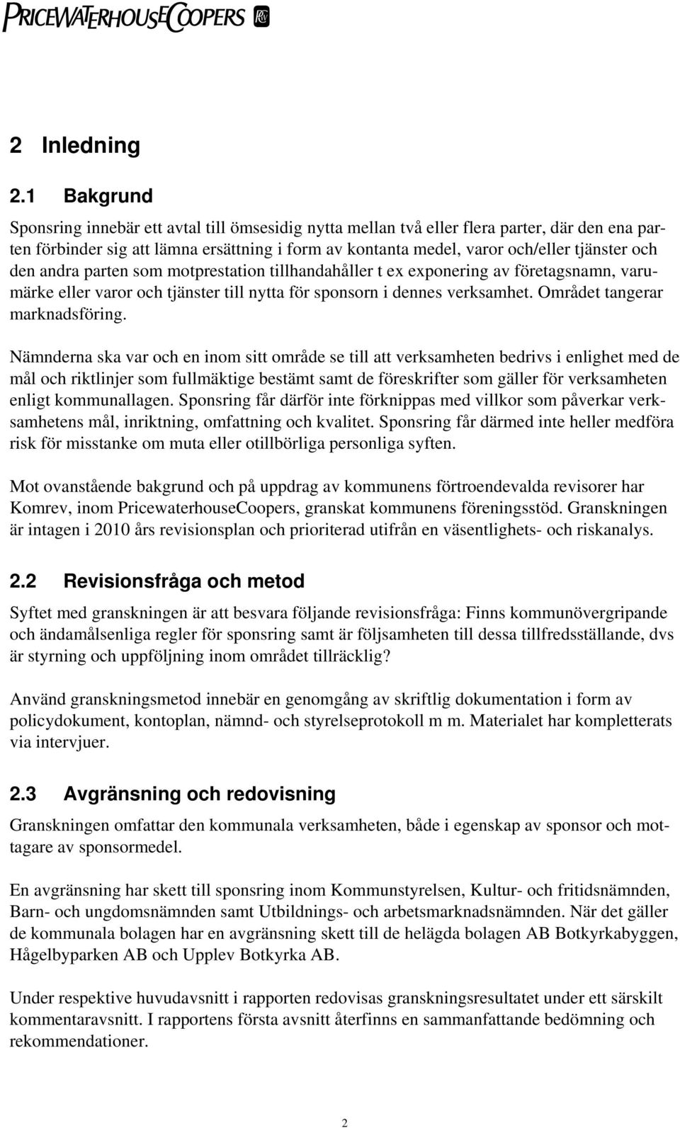 den andra parten som motprestation tillhandahåller t ex exponering av företagsnamn, varumärke eller varor och tjänster till nytta för sponsorn i dennes verksamhet. Området tangerar marknadsföring.