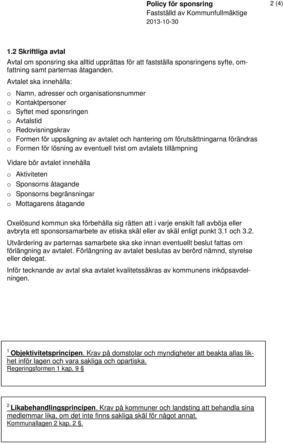 förutsättningarna förändras o Formen för lösning av eventuell tvist om avtalets tillämpning Vidare bör avtalet innehålla o Aktiviteten o Sponsorns åtagande o Sponsorns begränsningar o Mottagarens