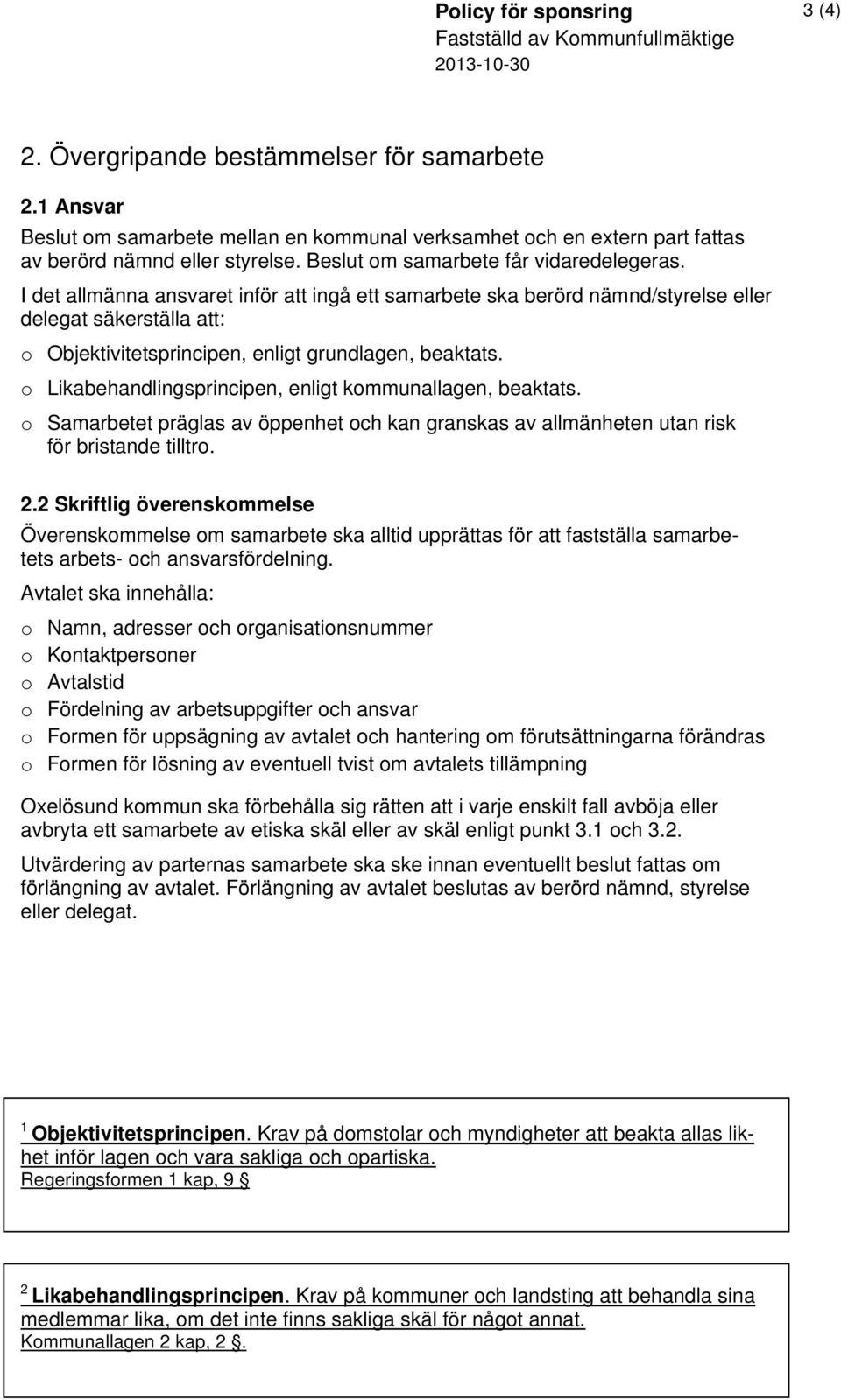 I det allmänna ansvaret inför att ingå ett samarbete ska berörd nämnd/styrelse eller delegat säkerställa att: o Objektivitetsprincipen, enligt grundlagen, beaktats.