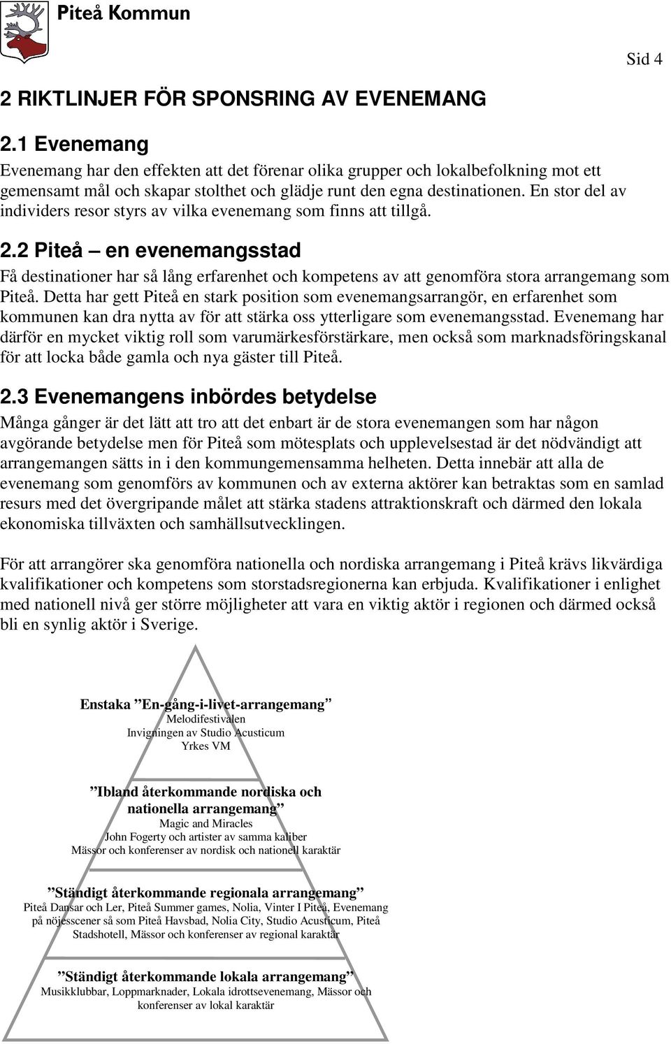 En stor del av individers resor styrs av vilka evenemang som finns att tillgå. 2.