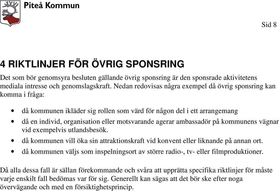 ambassadör på kommunens vägnar vid exempelvis utlandsbesök. då kommunen vill öka sin attraktionskraft vid konvent eller liknande på annan ort.