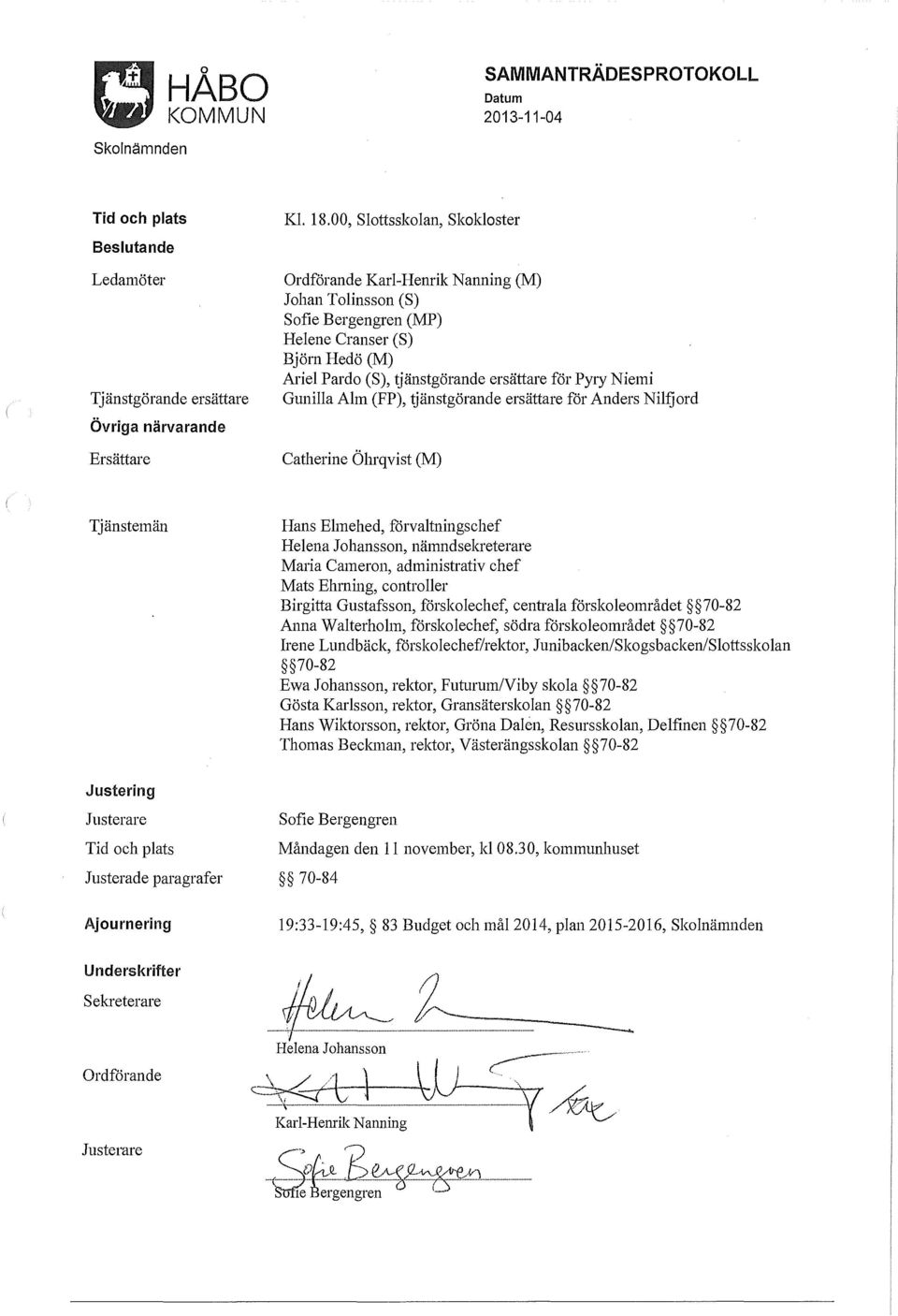 Gunilla Alm (FP), tjänstgörande ersättare för Anders Nilfjord Catherine Öhrqvist (M) Tjänstemän Hans Elmehed, förvaltningschef Helena Johansson, nämndsekreterare Maria Cameron, administrativ chef