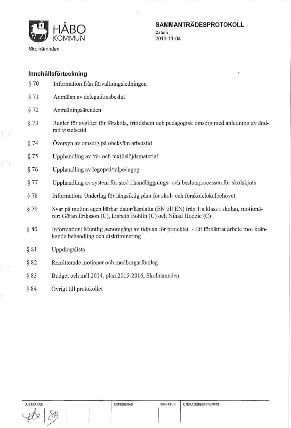 handläggnings- och beslutsprocessen för skolskjuts 78 Information: Underlag för långsiktig plan för skol- och förskolelokalbehovet 79 Svar på motion egen bärbar dator/läsplatta (EN till EN) från l :a