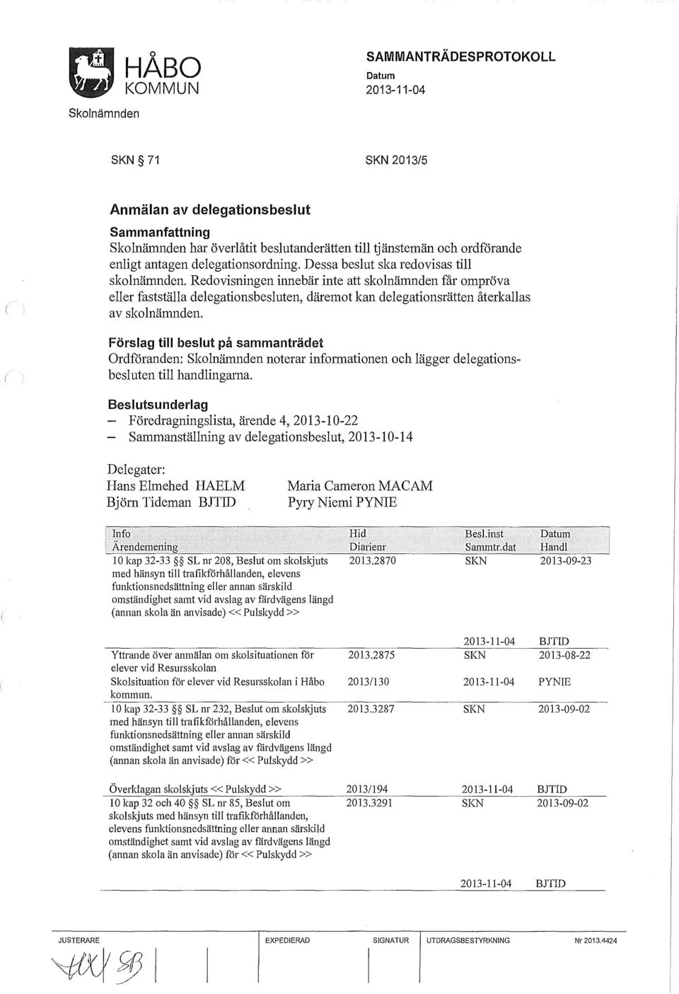 Förslag till beslut på sammanträdet Ordföranden: Skolnämnden noterar infmmationen och lägger delegationsbesluten till handlingarna.