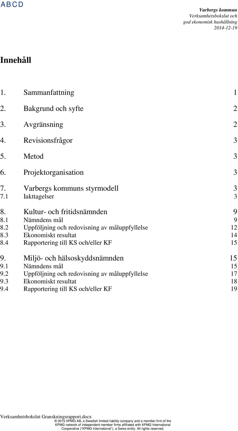 2 Uppföljning och redovisning av måluppfyllelse 12 8.3 Ekonomiskt resultat 14 8.4 Rapportering till KS och/eller KF 15 9. Miljö- och hälsoskyddsnämnden 15 9.