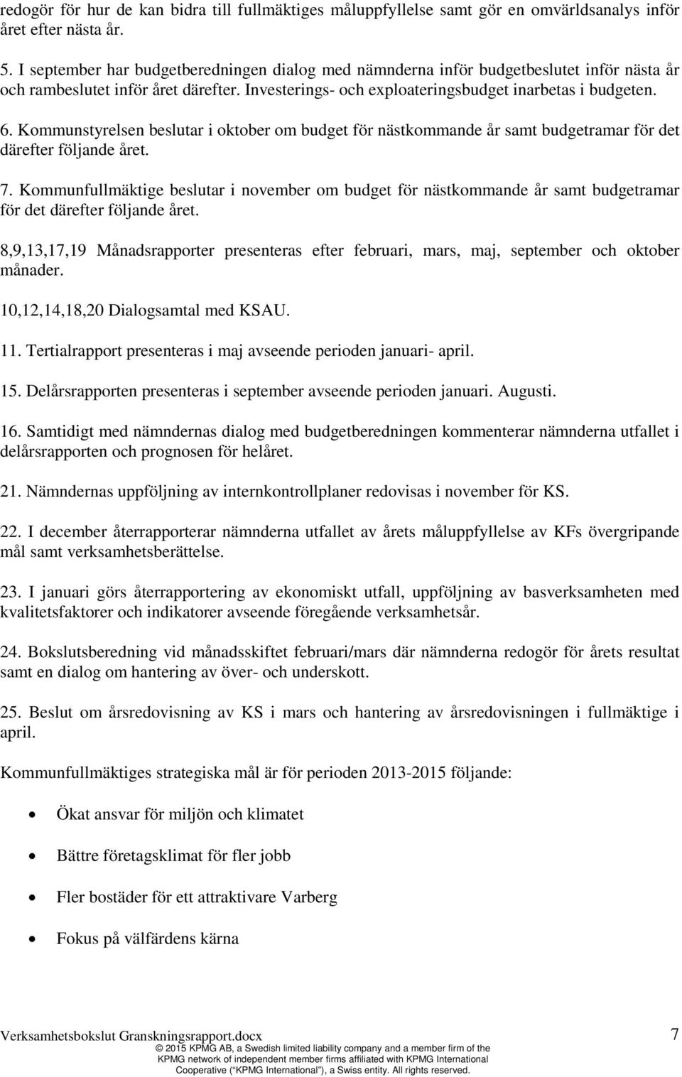 Kommunstyrelsen beslutar i oktober om budget för nästkommande år samt budgetramar för det därefter följande året. 7.