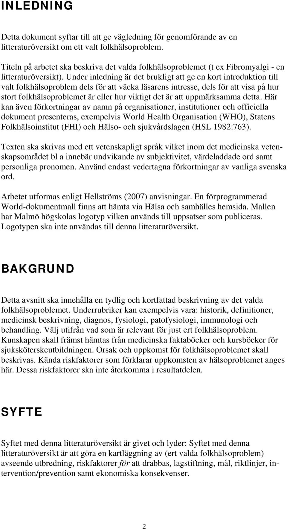 Under inledning är det brukligt att ge en kort introduktion till valt folkhälsoproblem dels för att väcka läsarens intresse, dels för att visa på hur stort folkhälsoproblemet är eller hur viktigt det