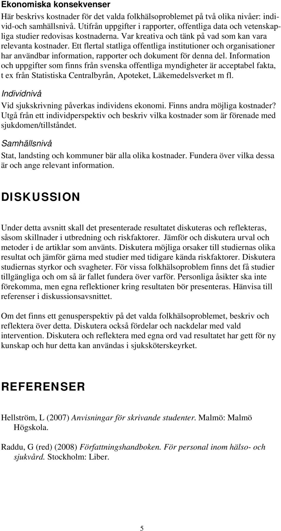 Ett flertal statliga offentliga institutioner och organisationer har användbar information, rapporter och dokument för denna del.