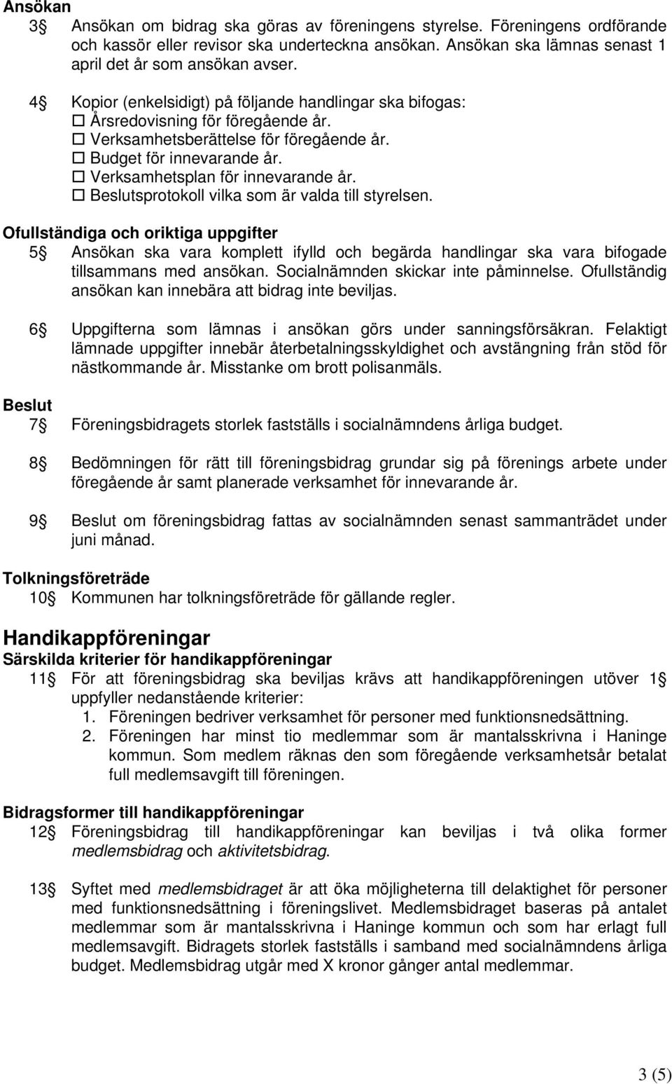 Beslutsprotokoll vilka som är valda till styrelsen. Ofullständiga och oriktiga uppgifter 5 Ansökan ska vara komplett ifylld och begärda handlingar ska vara bifogade tillsammans med ansökan.